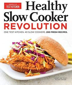 Healthy Slow Cooker Revolution: One Test Kitchen. 40 Slow Cookers. 200 Fresh Recipes.