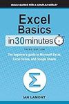 Excel Basics In 30 Minutes: The beginner's guide to Microsoft Excel, Excel Online, and Google Sheets