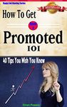 How To Get Promoted 101: Forty tips you wish you knew (Happy Job Hunting Series Book 4)