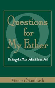 Questions For My Father: Finding the Man Behind Your Dad