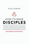 How to Make Disciples: A simple, proven model for making self-sustaining followers of God