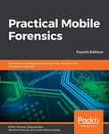 Practical Mobile Forensics: Forensically investigate and analyze iOS, Android, and Windows 10 devices, 4th Edition