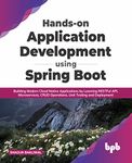 Hands-on Application Development using Spring Boot: Building Modern Cloud Native Applications by Learning RESTFul API, Microservices, CRUD Operations, Unit Testing, and Deployment