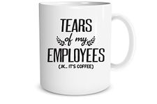 Tears of My Employees. JK. It's Coffee by Funchious, Funny Office Humor 11oz Coffee Mug