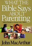 What the Bible Says About Parenting: Biblical Principle for Raising Godly Children (Bible for Life Series)