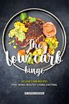 The Low Carb Binge: 30 Low Carb Recipes That Make Healthy Living Exciting