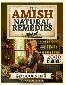 The Amish Natural Remedies: 2000 Holistic Remedies for Your Family's Daily Life; Embrace the Amish Tradition and Restore Vitality with Ancient Herbal Preparations