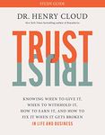 Trust Study Guide: Knowing When to Give It, When to Withhold It, How to Earn It, and How to Fix It When It Gets Broken