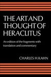 Art and Thought of Heraclitus: A New Arrangement and Translation of the Fragments with Literary and Philosophical Commentary