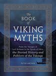 The Book of Viking Myths: From the Voyages of Lief Erikson to the Deeds of Odin, the Storied History and Folklore of the Vikings: From the Voyages of ... Storied History and Folklore of the Vikings