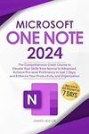 Microsoft OneNote: The Comprehensive Crash Course to Elevate Your Skills from Novice to Advanced, Achieve Pro-level Proficiency in Just 7 Days, and Enhance Your Productivity and Organization