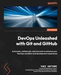 DevOps Unleashed with Git and GitHub: Automate, collaborate, and innovate to enhance your DevOps workflow and development experience