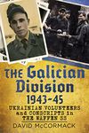 The Galician Division 1943-45: Ukrainian Volunteers and Conscripts in the Waffen SS