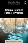 Trauma-Informed Forensic Practice (Issues in Forensic Psychology)