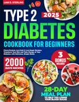 Type 2 Diabetes Cookbook for Beginners: Flavor-Packed, Low-Carb & Low-Sugar Recipes. Transform Your Diet and Take Charge of Your Diabetes with Delicious, Simple Meals