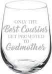 Wine Glass Goblet The Best Cousins Get Promoted to Godmother (17 oz Stemless)