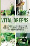 Vital Greens: 80 Power-packed Smoothie Recipes for Rapid Weight Loss and Deep Cleansing