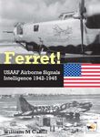 Ferret!: Usaaf Airborne Signals Intelligence Development and Operations 1942-1945