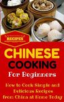 Chinese Cooking: Easy Chinese Recipes for Beginners - Simple Asian Recipes to cook at home (Chinese Cooking 101 - Asian Food for Dummies - Chinese Food Recipes Book 1)