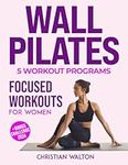 Wall Pilates - Focused Workouts for Women: The 5 Ultimate Workout Programs to Tone Your Buttocks, Abs, and Back with Illustrated Step-by-Step Full Body Exercises for Beginners & Seniors (Fit)