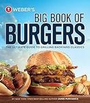 Weber's Big Book Of Burgers: The Ultimate Guide to Grilling Backyard Classics