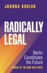 Radically Legal: Berlin Constitutes the Future