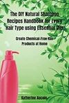 The DIY Natural Shampoo Recipes Handbook for Every Hair Type using Essential Oils: Create Chemical-Free Hair Products at Home (Girls Who Make: ... and Self-Expression via DIY Projects)