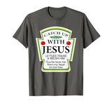 Catchup With Jesus Funny Christian Gift T-Shirt