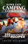 Super Easy Camping Recipes: 101 Quick and Simple Campsite Recipes (Camp Cooking)