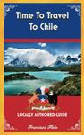 Time To Travel To Chile©: LOCALLY AUTHORED GUIDE