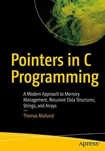 Pointers in C Programming: A Modern Approach to Memory Management, Recursive Data Structures, Strings, and Arrays