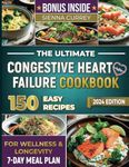 The Ultimate Congestive Heart Failure Cookbook: 150 Easy Recipes for Wellness & Longevity. 7-Day Meal Plan.