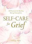 Self-Care for Grief: 100 Practices for Healing During Times of Loss