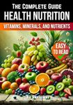 A Health Nutrition Book: The Complete Guide to Vitamins, Minerals, and Nutrients (Self Help Books)