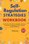 Self-Regulation Strategies Workbook: Fun Activities, CBT Exercises, Relaxation Techniques and Complete Self-Regulation for Kids To Manage Emotions and Behaviour