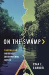 On the Swamp: Fighting for Indigenous Environmental Justice