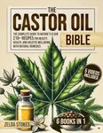 The Castor Oil Bible [6 in 1]: The Complete Guide to Nature’s Elixir | 210+ Recipes for Beauty, Health, and Holistic Wellbeing with natural remedies