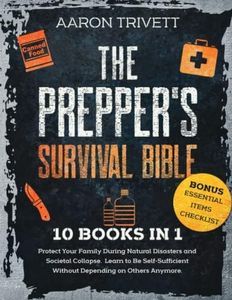 THE PREPPER'S SURVIVAL BIBLE: 10 BOOKS IN 1: Protect Your Family During Natural Disasters and Societal Collapse. Learn to Be Self-Sufficient Without Depending on Others Anymore