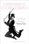 Everything is Choreography: The Musical Theater of Tommy Tune (Broadway Legacies)