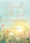 Moments with God - 365 Devotionals for Women: A Year of Faith, Reflection and Encouragement