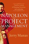 Napoleon on Project Management: Timeless Lessons in Planning, Execution, and Leadership