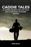 Caddie Tales: A Looper’s Search for Lost Golf Balls and What He Found Instead