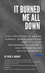 It Burned Me All Down: A self reflection on Big Law, burnout, mental health and how to build an environment to support a high performing and healthy workforce