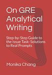 On GRE Analytical Writing: Step-by-Step Guide to the Issue Task: Solutions to Real Prompts: 1 (GRE Issue Guide)