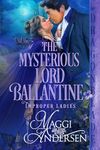 The Mysterious Lord Ballantine: A Regency Historical Romance (Improper Ladies Book 1)