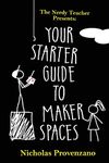 Your Starter Guide to Makerspaces: 1 (The Nerdy Teacher Presents)