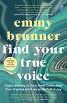 Find Your True Voice: Stop Listening to Your Inner Critic, Heal Your Trauma and Live a Life Full of Joy