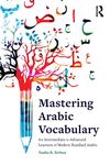 Mastering Arabic Vocabulary: For Intermediate to Advanced Learners of Modern Standard Arabic