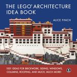 Lego Architecture Ideas Book, The: 1001 Ideas for Brickwork, Siding, Windows, Columns, Roofing, and Much, Much More