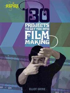 130 Projects to Get You Into Filmmaking (Aspire Series)